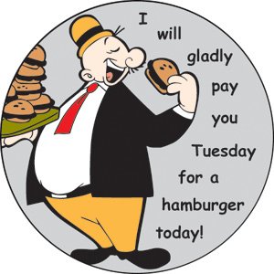 I will gladly pay you tuesday...